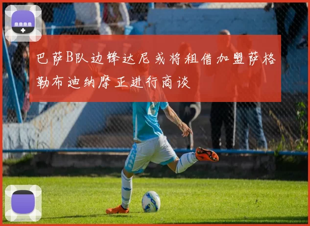 巴萨B队边锋达尼或将租借加盟萨格勒布迪纳摩正进行商谈