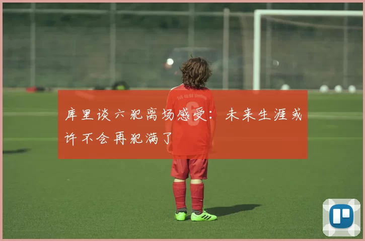 库里谈六犯离场感受：未来生涯或许不会再犯满了